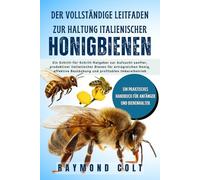 DER VOLLSTÄNDIGE LEITFADEN ZUR HALTUNG ITALIENISCHER HONIGBIENEN: Ein Schritt-für-Schritt-Ratgeber zur Aufzucht sanfter, produktiver italienischer ... Bestäubung und profitablen Imkereibetrieb