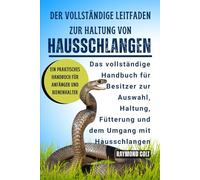 Der Vollständige Leitfaden Zur Haltung Von Hausschlangen: Das vollständige Handbuch für Besitzer zur Auswahl, Haltung, Fütterung und dem Umgang mit Hausschlangen