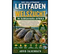 Der vollständige Leitfaden zur Welszucht in Subsahara-Afrika: Ein praktisches Schritt-für-Schritt-Handbuch für Anfänger und Kleinbauern zur Aufzucht ... Produktionssteigerung und zum Aufba