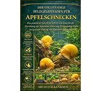 Der vollständige Pflegeleitfaden für Apfelschnecken: Eine praktische Schritt-für-Schritt-Anleitung für die Einrichtung des Aquariums, Fütterung, ... gesunde Haltung von Süßwasser-Apfelschnecken