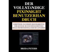 Der vollständige PixInsight-Benutzerhandbuch: Schrittweise, illustrierte Bildverarbeitung vom Anfänger- bis zum Fortgeschrittenen Niveau für professionelle Deep-Sky-Aufnahmen