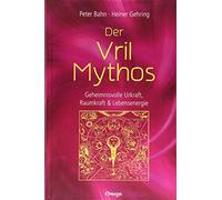 Der Vril-Mythos: Geheimnisvolle Urkraft, Raumkraft & Lebensenergie
