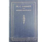 Der Waadtländer Friedrich Caesar Laharpe. Der Erzieher und Berater Alexanders I. von Russland, des Siegers über Napoleon I., und Anbahner der modernen Schweiz. 2 Bde [in 1 Buch].