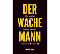 Der wache Mann: Was wirklich mit den Männern unserer Zeit geschieht