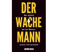 Der wache Mann: Was wirklich mit den Männern unserer Zeit geschieht