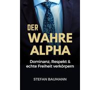 Der wahre Alpha: Dominanz, Respekt & echte Freiheit verkörpern (Gentleman's Bookclub)