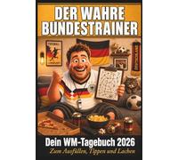 Der wahre Bundestrainer - Dein WM-Tagebuch 2026: Das humorvolle Mitmach-Buch zur Fußball-Weltmeisterschaft 2026 zum Ausfüllen, Tippen und Lachen | ... für Männer, Fußballfans und Sofa-Trainer