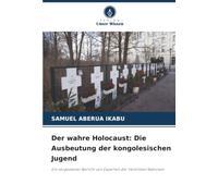 Der wahre Holocaust: Die Ausbeutung der kongolesischen Jugend: Ein vergessener Bericht von Experten der Vereinten Nationen