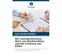 Der wahrgenommene Wert von Bankkrediten und die Leistung von KMUs: von Kisangani in der Demokratischen Republik Kongo. Die Rolle des sozial-affektiven Reichtums