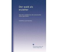 Der wald als erzieher: Nach den verhältnissen des preussischen ostens geschildert: Volume 1