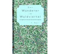 Der Wanderer im Waldviertel: Ein Tagebuch für Freunde österreichischer Gegenden