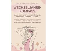 DER WECHSELJAHRE-KOMPASS Alles über Symptome, Ernährung, Bewegung & mentale Stärke: Ratgeber für Frauen 40+: Hormone in Balance, Beschwerden lindern, ... und Wechseljahre-Tagebuch zum Download