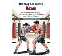 Der Weg der Fäuste - BOXEN - 360 faszinierende Fakten, Technik, Geschichte & kurioses Wissen: Ein lustiges Faktenbuch voll Fun-Facts, überraschendem Wissen & Aha-Momenten für Boxer und Fans