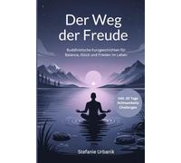 Der Weg der Freude: Buddhistische Kurzgeschichten für mehr Balance, Glück und Frieden im Leben
