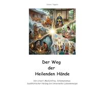 Der Weg der Heilenden Hände: Heilung von Urzeit, Schamanismus und Universeller Lebensenergie