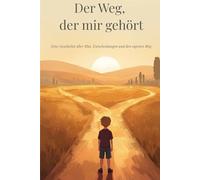 Der Weg, der mir gehört: Eine Geschichte über Mut, Entscheidungen und den eigenen Weg