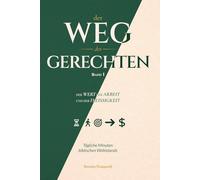 Der Weg des Gerechten: Der Wert von Arbeit und Fleiß - Tägliche Minuten biblischer Prosperität - Band 1