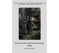 Der Weg des Konfuzianischen CEO: Ethik, Respekt und Verantwortung als Schlüssel moderner Führung