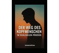 Der Weg des Kopfmenschens im Dualseelenprozess: Ein ehrliches, tiefes und praxisnahes eBook - 5 Phasen aus Sicht des Kopfmenschen (Dualseelen- Reise, ... Heilung, Transformation und Übungen)