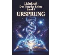 Der Weg des Lichts Band 5 - URSPRUNG: Akasha Chronik lesen, Hellsinne aktivieren und Zirbeldrüse öffnen - Seelenplan, Starseeds und der Kontakt zur Geistigen Welt