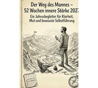 Der Weg des Mannes - 52 Wochen innere Stärke 2027: Ein Jahresbegleiter für Klarheit, Mut und bewusste Selbstführung