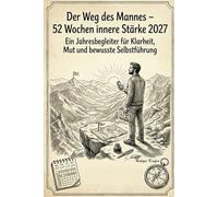 Der Weg des Mannes - 52 Wochen innere Stärke 2027: Ein Jahresbegleiter für Klarheit, Mut und bewusste Selbstführung