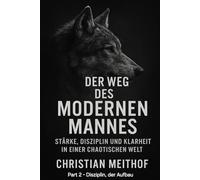 Der Weg des modernen Mannes: Stärke, Disziplin und Klarheit in einer chaotischen Welt