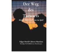 Der Weg des Torwart - Körper, Seele und Geist im Spiel: Ein Buch über Bewusstsein, Familie und die Kraft des Spiels (Anker Real Bewegung)