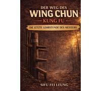 DER WEG DES WING CHUN KUNG FU: Die letzte Lektion des Meisters
