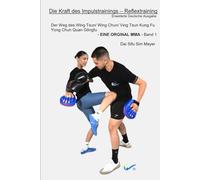 Der Weg des Wing Tsun/ Wing Chun/ Ving Tsun Kung Fu Yong Chun Quan Gōngfu - EINE ORGINAL MMA - Band 1: Die Kraft des Impulstrainings - Reflextraining Erweiterte Deutsche Ausgabe