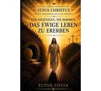 Der Weg, Die Wahrheit und das Leben: Die Geschichte Jesu Christi: Von der Geburt bis in die Ewigkeit