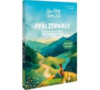 Der Weg ist das Ziel Pfälzerwald: 30 Wanderungen zum Entschleunigen. Natur erleben Ruhe finden