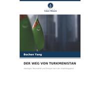 DER WEG VON TURKMENISTAN: Ideologie, Neutralität und Energie nach der Unabhängigkeit