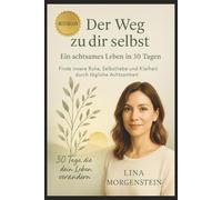Der Weg zu dir selbst - Ein achtsames Leben in 30 Tagen Sous-titre: Finde innere Ruhe, Selbstliebe und Klarheit durch tägliche Achtsamkeit-Praktiken