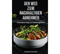 Der Weg zum nachhaltigen Abnehmen: Endlich Gewicht verlieren, den Jo-Jo-Effekt besiegen, gesund Gewicht verlieren und den Stoffwechsel anregen (Nachhaltig abnehmen! Dein Weg zum Idealgewicht!)