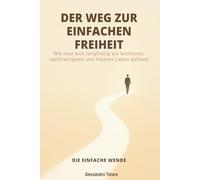DER WEG ZUR EINFACHEN FREIHEIT - Die einfache Wende: Wie man sich langfristig ein leichteres, nachhaltigeres und freieres Leben aufbaut: 3 (Finanzielle Minimalismus und Einfaches Leben)