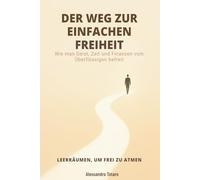DER WEG ZUR EINFACHEN FREIHEIT - Leerräumen, um frei zu atmen: Wie man Geist, Zeit und Finanzen vom Überflüssigen befreit: 2 (Finanzielle Minimalismus und Einfaches Leben)