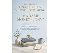 Der Weg Zur Finanziellen Selbstbestimmung Mit Madame Moneypenny Von Natascha Wegelin: Finanzielle Unabhängigkeit, Selbstvertrauen, Geldkompetenz und die Verantwortung für die eigene Zukunft