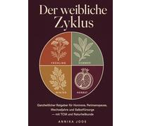 Der weibliche Zyklus: Ganzheitlicher Ratgeber für Hormone, Perimenopause, Wechseljahre und Selbstfürsorge - mit TCM und Naturheilkunde