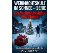 Der Weihnachtskiller von nebenan: Ein Kleinstadt-Weihnachts-Thriller (WEIHNACHTS-KILLER-GEHEIMNISSE - REIHE)