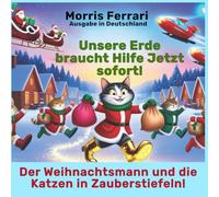 Der Weihnachtsmann und die Katzen in Zauberstiefeln!: Unsere Erde braucht Hilfe Jetzt sofort!