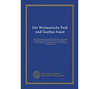 Der Weimarische Park und Goethes Faust: Unter Bezugnahme auf die Denkschrift von H. Burkhardt Die Entstehung des Weimarischen Parkes (1778-1828) und ... für die F.A. Louvier'sche Faustforschung