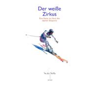 Der weiße Zirkus: Eine Reise ins Herz des alpinen Skisports (Scala Stella SPORT)