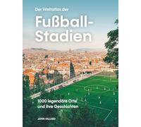 Der Weltatlas der Fußball-Stadien: 1000 legendäre Orte und ihre Geschichten. Architektur und Emotionen von Europa bis Amerika: Coffee Table Book über die berühmtesten Fußballplätze der Welt