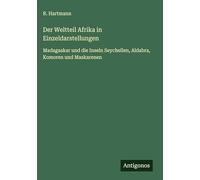 Der Weltteil Afrika in Einzeldarstellungen: Madagaskar und die Inseln Seychellen, Aldabra, Komoren und Maskarenen