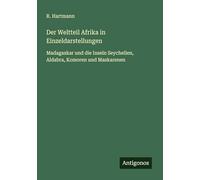 Der Weltteil Afrika in Einzeldarstellungen: Madagaskar und die Inseln Seychellen, Aldabra, Komoren und Maskarenen