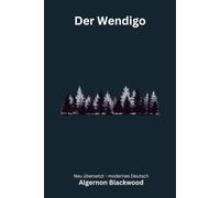 Der Wendigo: Eine klassische Weird-Fiction-Novelle - modern neu übersetzt nach Algernon Blackwood