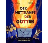 Der Wettkampf der Götter: Eine wahre Geschichte über Elia, Jesus und den allergrößten Sieg