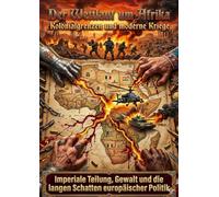 Der Wettlauf um Afrika: Kolonialgrenzen und moderne Kriege: Imperiale Teilung, Gewalt und die langen Schatten europäischer Politik