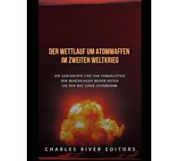Der Wettlauf um Atomwaffen im Zweiten Weltkrieg: Die Geschichte und das Vermächtnis der Bemühungen beider Seiten um den Bau einer Atombombe